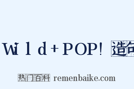 Wild+POP!造句是什么意思的图片